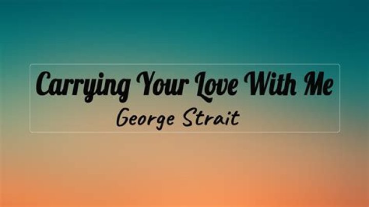 
I’m Carrying Your Love With Me Song Lyrics And Trend- Original Music By George Strait 